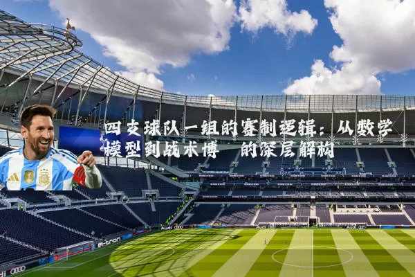 四支球队一组的赛制逻辑：从数学模型到战术博弈的深层解构