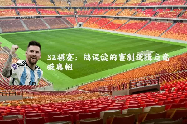 32强赛：被误读的赛制逻辑与竞技真相