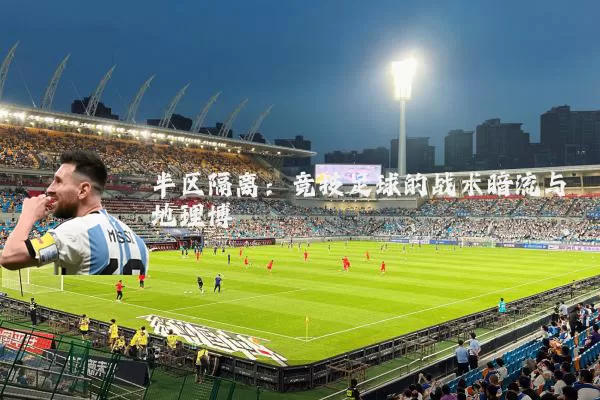半区隔离：竞技足球的战术暗流与地理博弈