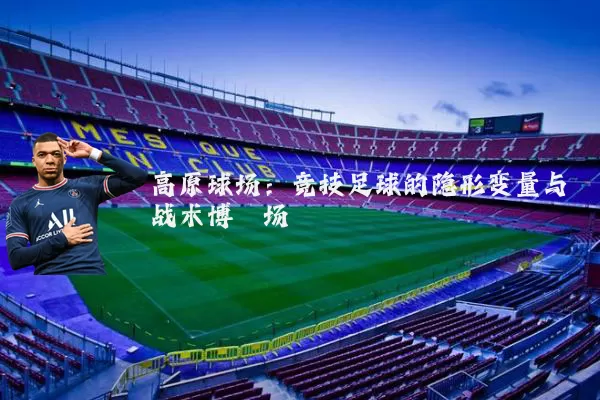 高原球场:竞技足球的隐形变量与战术博弈场