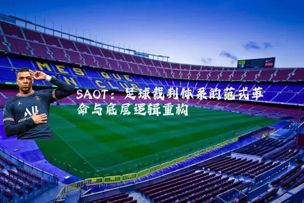 SAOT:足球裁判体系的范式革命与底层逻辑重构