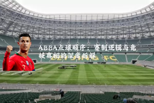 ABBA点球顺序:赛制逻辑与竞技真相的深度拆解